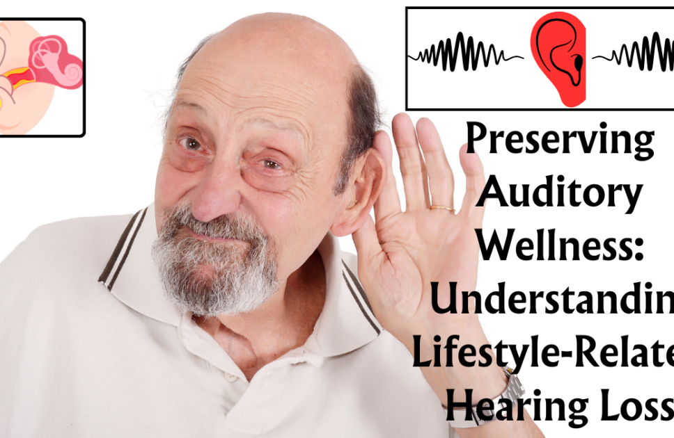 Preserving Auditory Wellness: Understanding Lifestyle-Related Hearing Loss