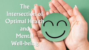 Read more about the article The Intersection of Optimal Health and Mental Well-being