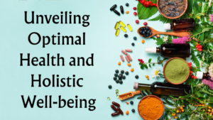 Read more about the article Unveiling Optimal Health and Holistic Well-being