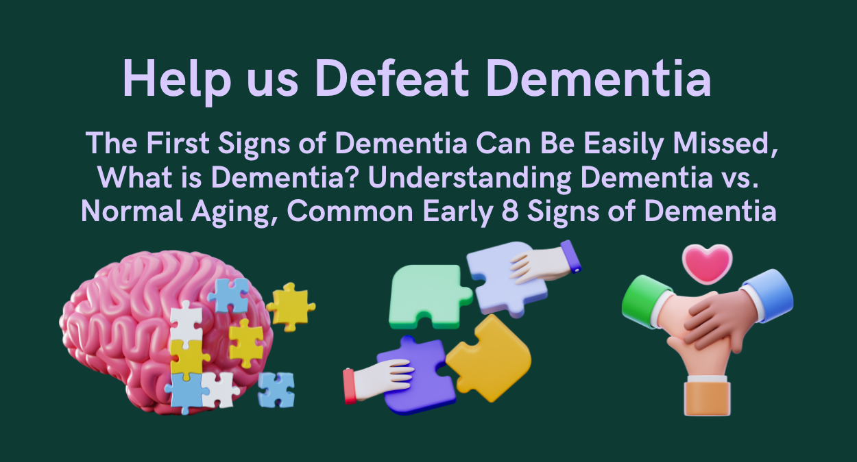  The First Signs of Dementia Can Be Easily Missed, What is Dementia?  Understanding Dementia vs. Normal Aging, Common Early 8 Signs of Dementia