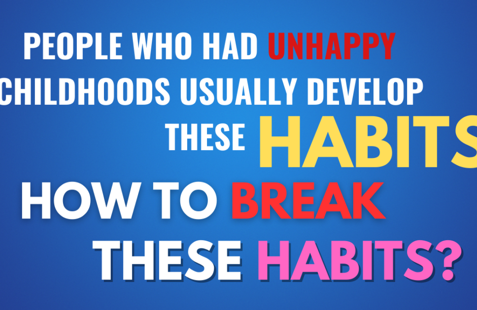 People Who Had Unhappy Childhoods Usually Develop These Habits,  How to Break These Habits?