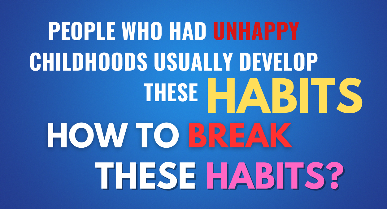 People Who Had Unhappy Childhoods Usually Develop These Habits, How to Break These Habits? 1 People Who Had Unhappy Childhoods Usually Develop These Habits, How to Break These Habits?
