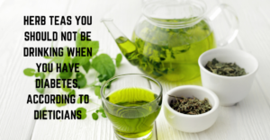 Read more about the article 10 HERB TEAS YOU SHOULD NOT BE DRINKING WHEN YOU HAVE DIABETES, ACCORDING TO DIETITIAN