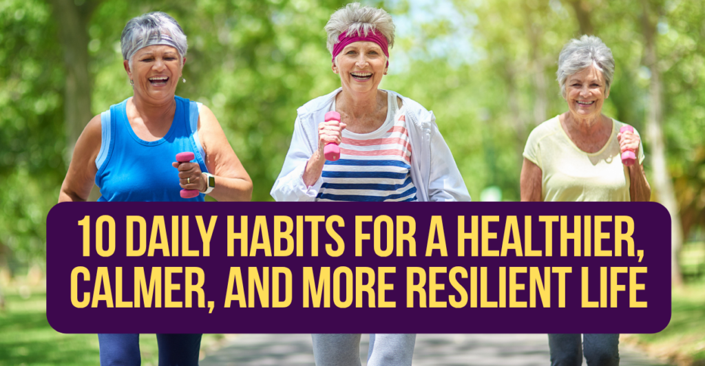 10 Daily Habits for a Healthier, Calmer, and More Resilient Life