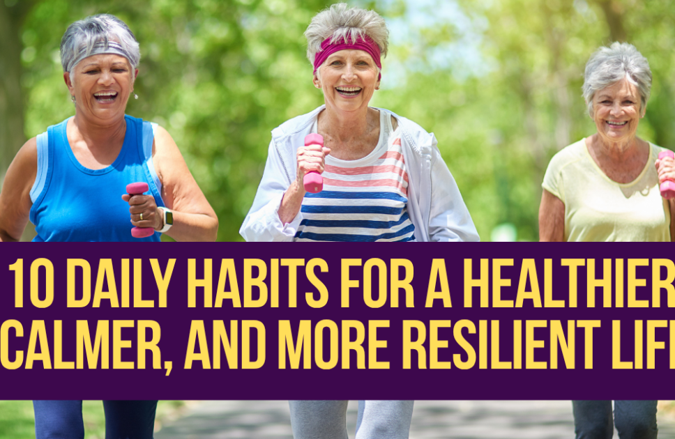 10 Daily Habits for a Healthier, Calmer, and More Resilient Life