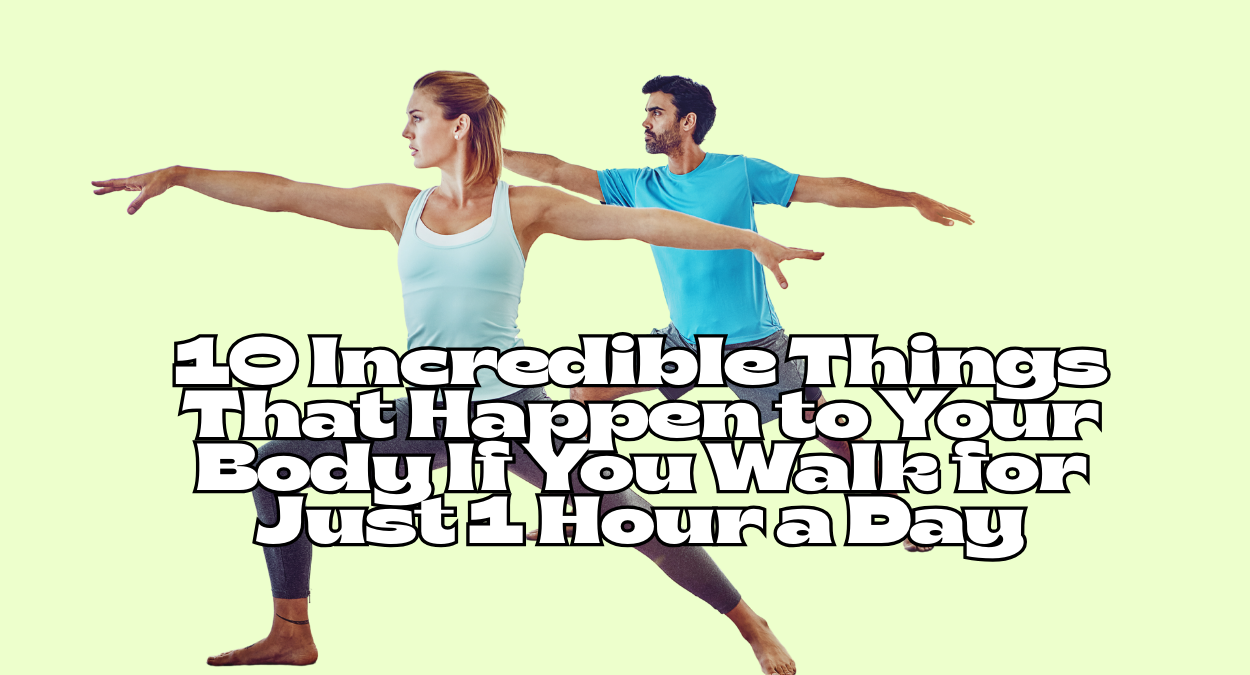 10 Incredible Things That Happen to Your Body If You Walk for Just 1 Hour a Day
